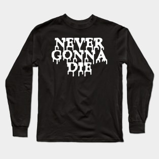 Never Gonna Die Long Sleeve T-Shirt